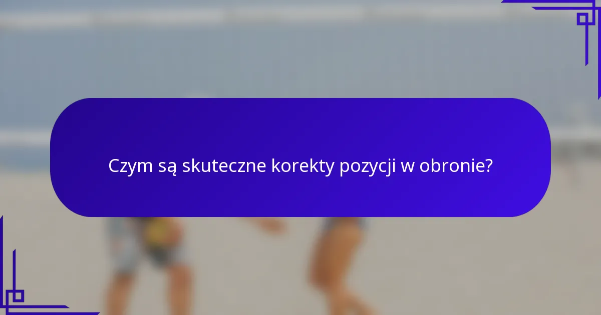 Czym są skuteczne korekty pozycji w obronie?