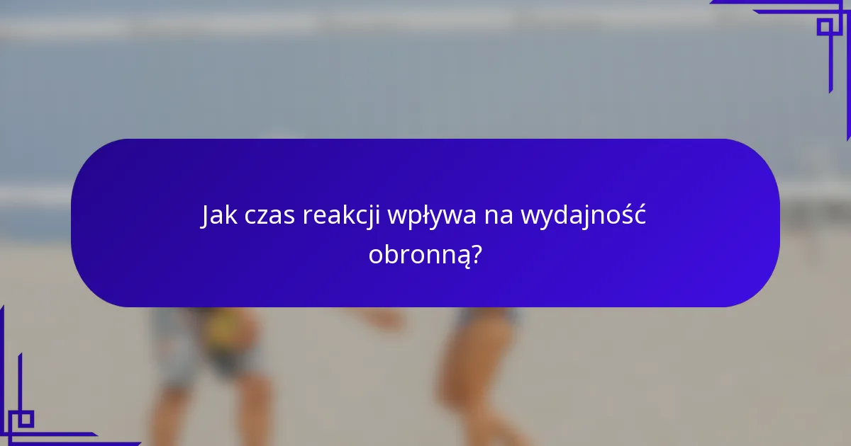 Jak czas reakcji wpływa na wydajność obronną?