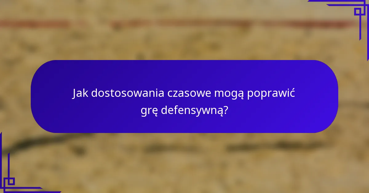 Jak dostosowania czasowe mogą poprawić grę defensywną?
