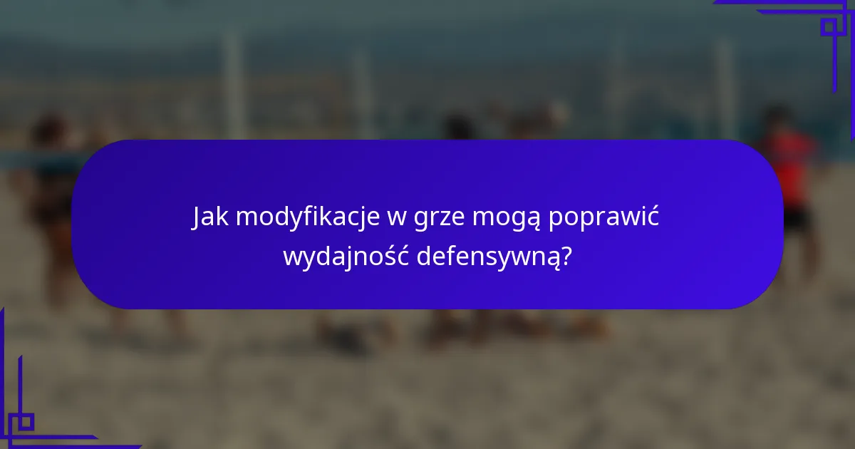Jak modyfikacje w grze mogą poprawić wydajność defensywną?