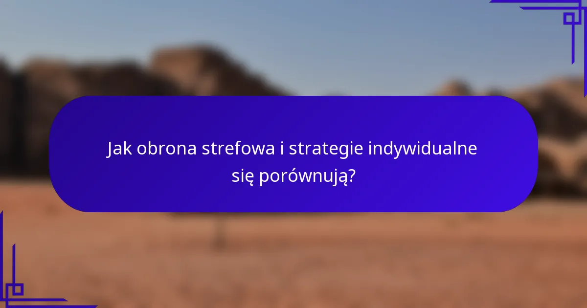 Jak obrona strefowa i strategie indywidualne się porównują?