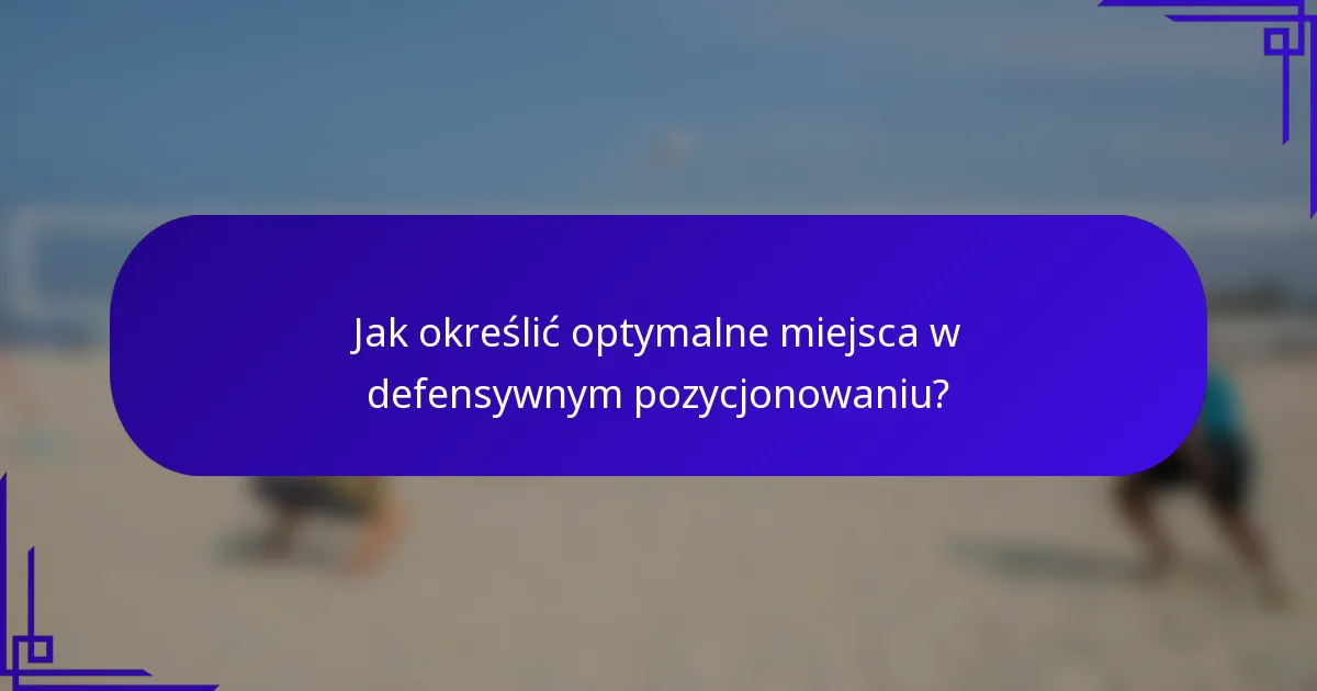 Jak określić optymalne miejsca w defensywnym pozycjonowaniu?