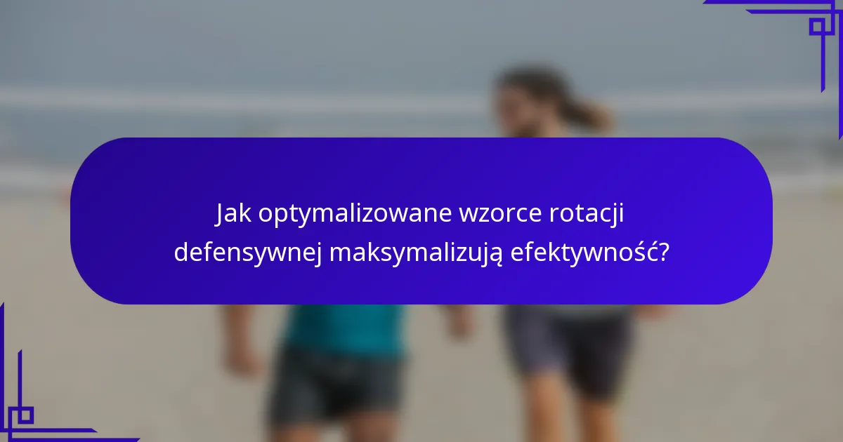 Jak optymalizowane wzorce rotacji defensywnej maksymalizują efektywność?