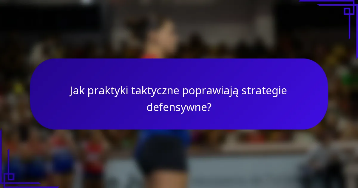 Jak praktyki taktyczne poprawiają strategie defensywne?
