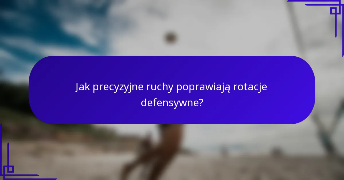 Jak precyzyjne ruchy poprawiają rotacje defensywne?