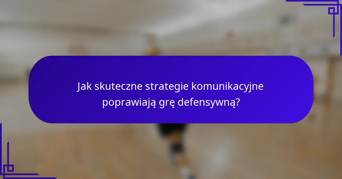 Jak skuteczne strategie komunikacyjne poprawiają grę defensywną?