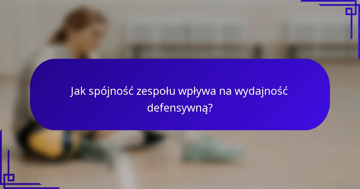 Jak spójność zespołu wpływa na wydajność defensywną?