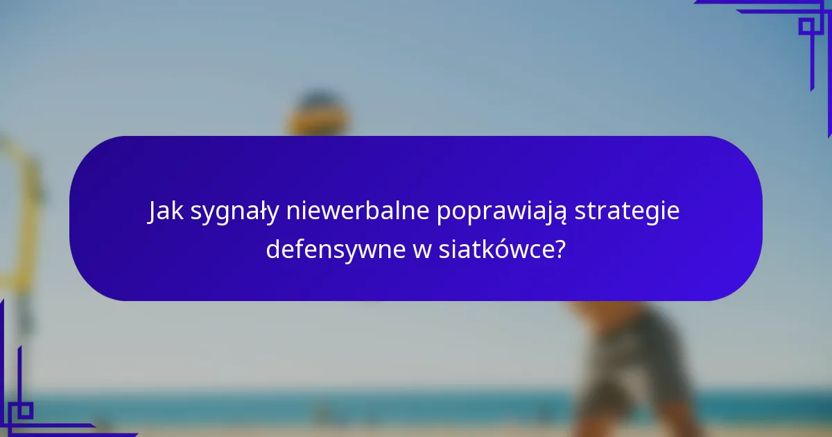 Jak sygnały niewerbalne poprawiają strategie defensywne w siatkówce?