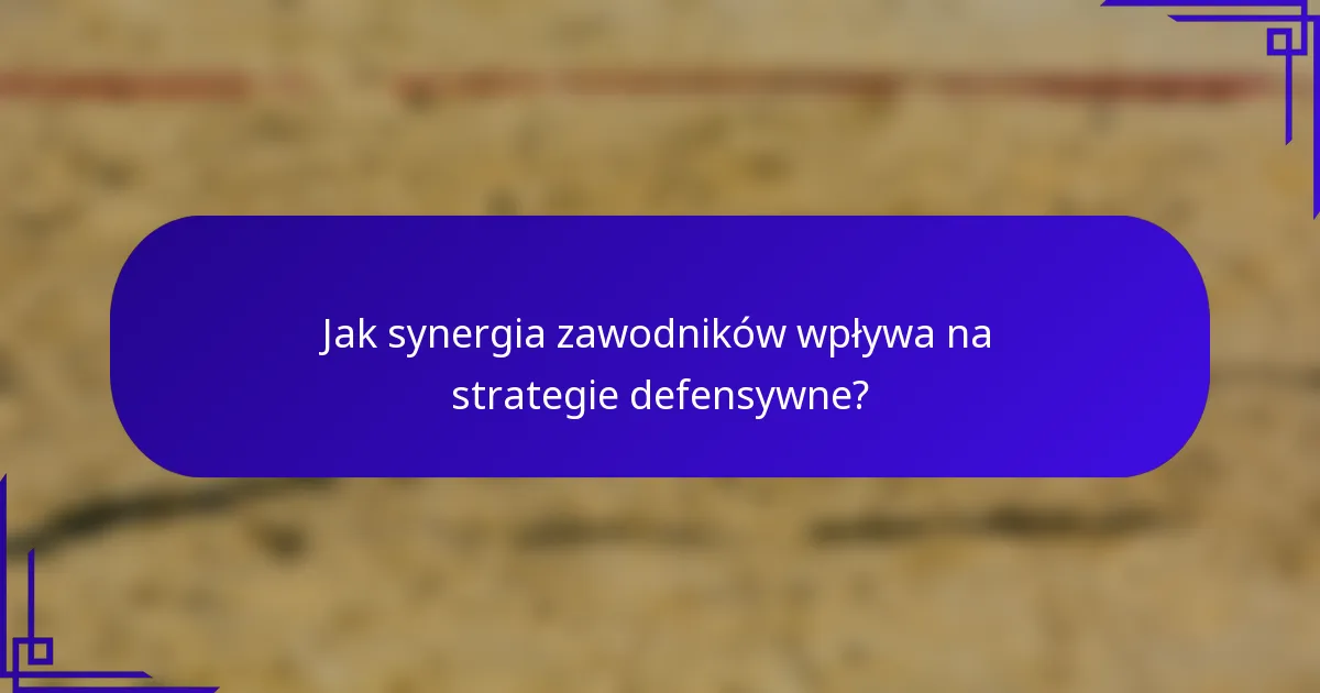Jak synergia zawodników wpływa na strategie defensywne?