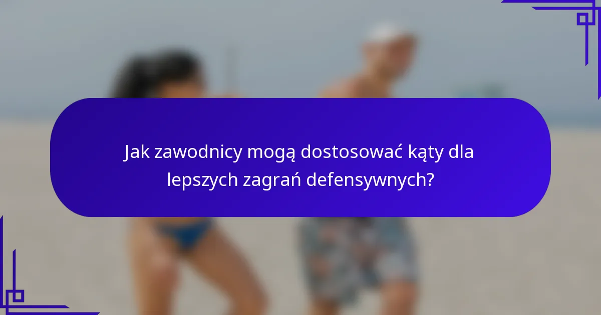 Jak zawodnicy mogą dostosować kąty dla lepszych zagrań defensywnych?