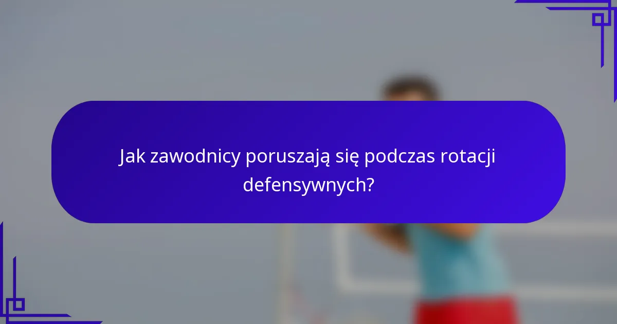 Jak zawodnicy poruszają się podczas rotacji defensywnych?