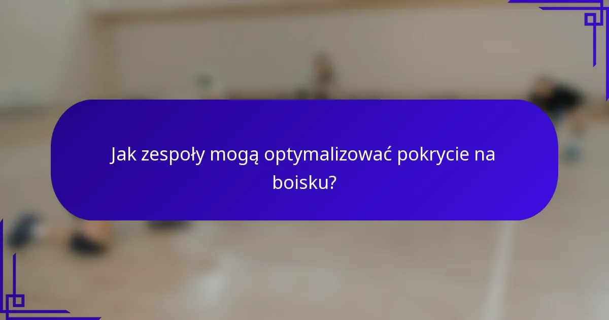 Jak zespoły mogą optymalizować pokrycie na boisku?