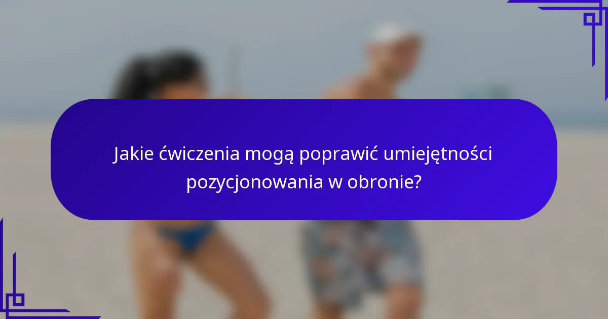 Jakie ćwiczenia mogą poprawić umiejętności pozycjonowania w obronie?