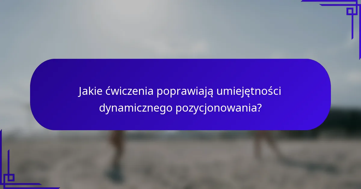 Jakie ćwiczenia poprawiają umiejętności dynamicznego pozycjonowania?