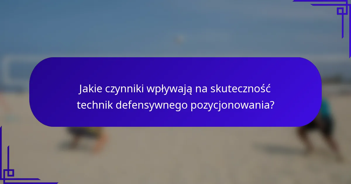 Jakie czynniki wpływają na skuteczność technik defensywnego pozycjonowania?