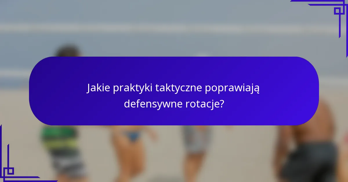Jakie praktyki taktyczne poprawiają defensywne rotacje?