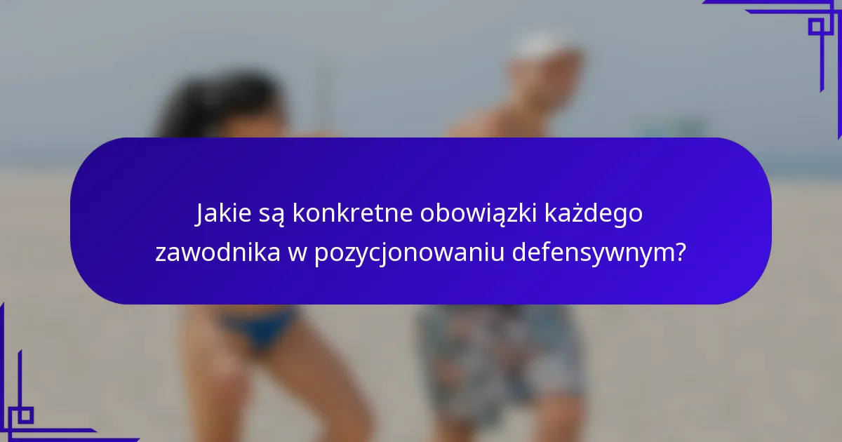 Jakie są konkretne obowiązki każdego zawodnika w pozycjonowaniu defensywnym?