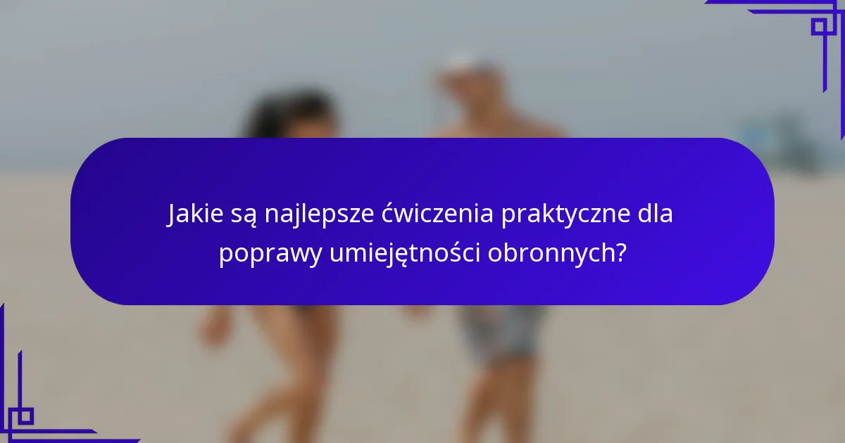 Jakie są najlepsze ćwiczenia praktyczne dla poprawy umiejętności obronnych?