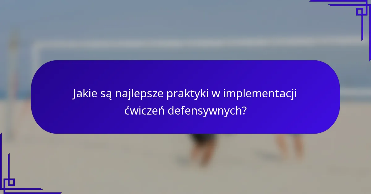 Jakie są najlepsze praktyki w implementacji ćwiczeń defensywnych?