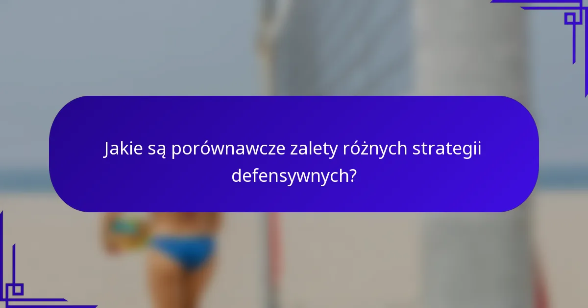 Jakie są porównawcze zalety różnych strategii defensywnych?