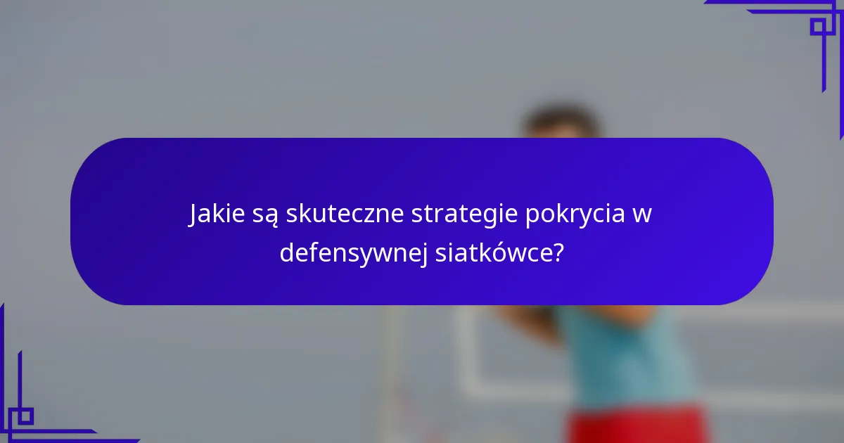 Jakie są skuteczne strategie pokrycia w defensywnej siatkówce?