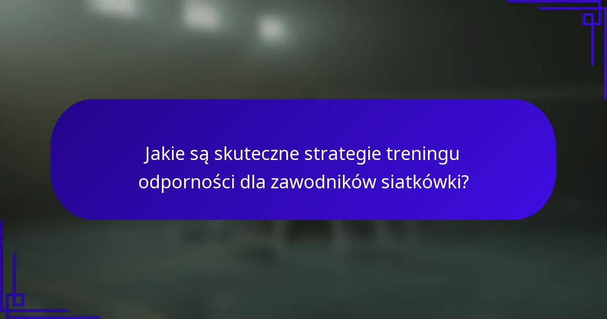 Jakie są skuteczne strategie treningu odporności dla zawodników siatkówki?