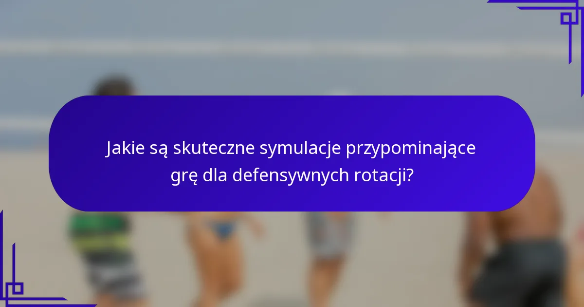 Jakie są skuteczne symulacje przypominające grę dla defensywnych rotacji?