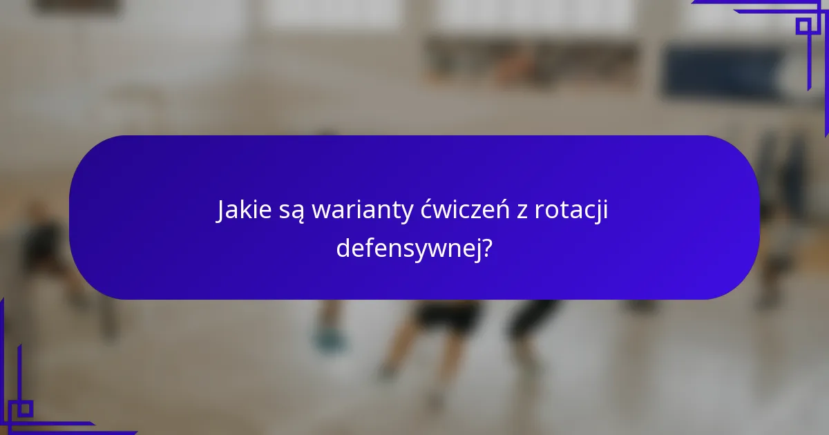 Jakie są warianty ćwiczeń z rotacji defensywnej?
