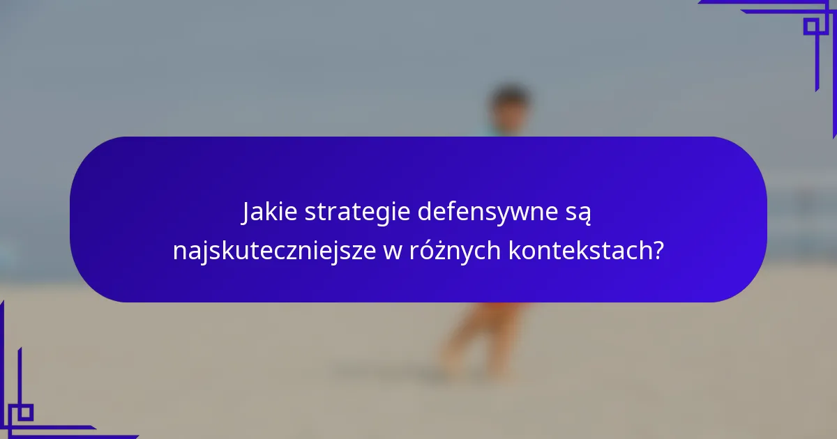 Jakie strategie defensywne są najskuteczniejsze w różnych kontekstach?