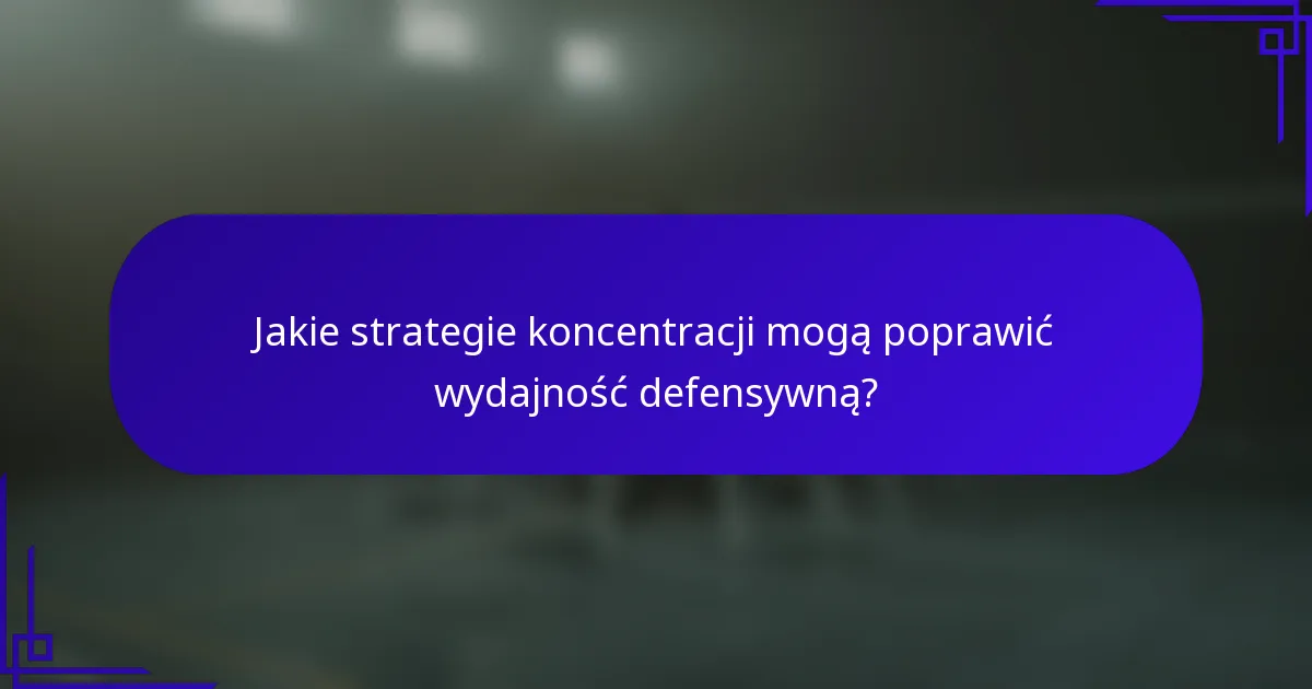 Jakie strategie koncentracji mogą poprawić wydajność defensywną?