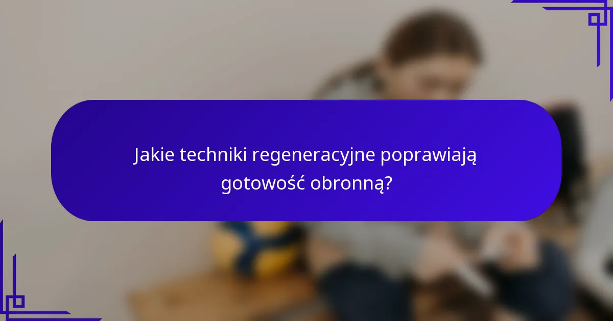 Jakie techniki regeneracyjne poprawiają gotowość obronną?