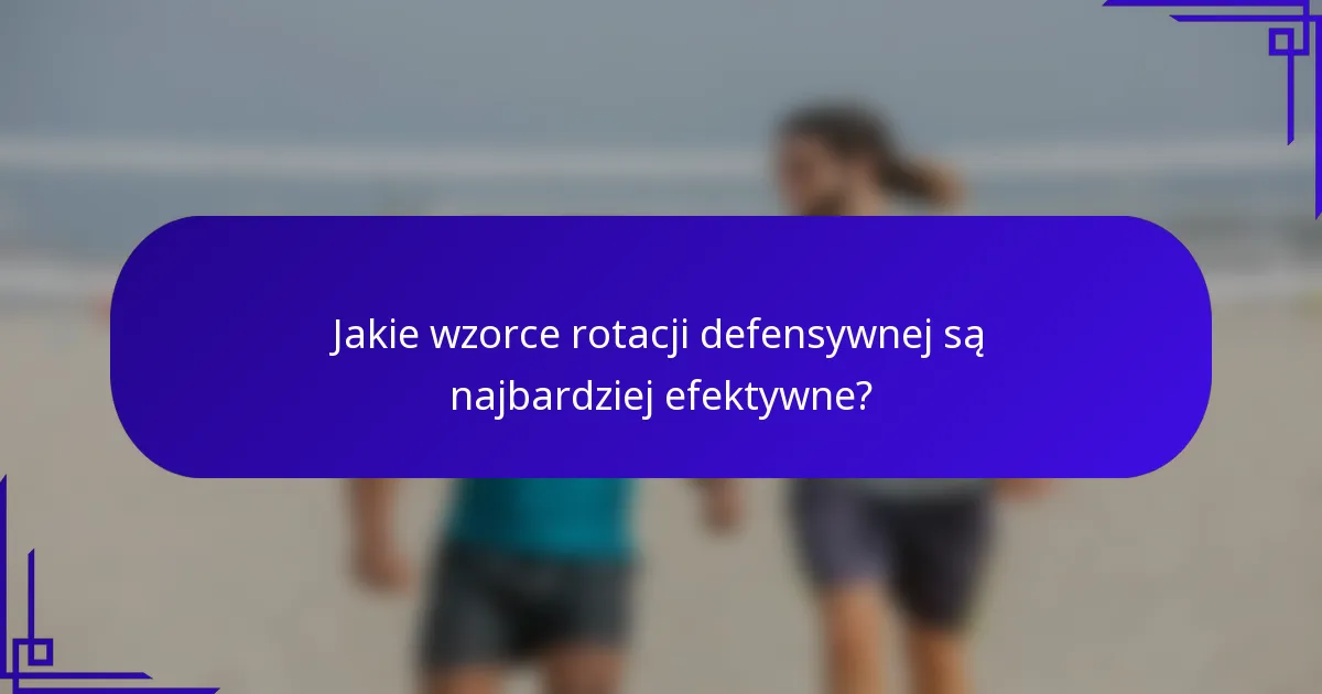 Jakie wzorce rotacji defensywnej są najbardziej efektywne?