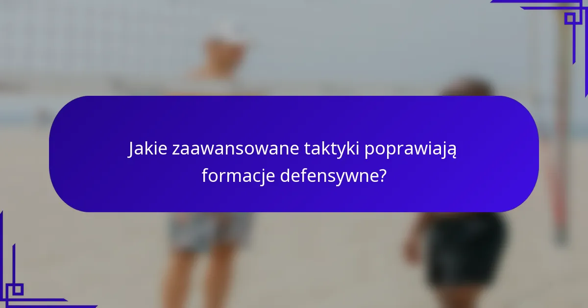 Jakie zaawansowane taktyki poprawiają formacje defensywne?