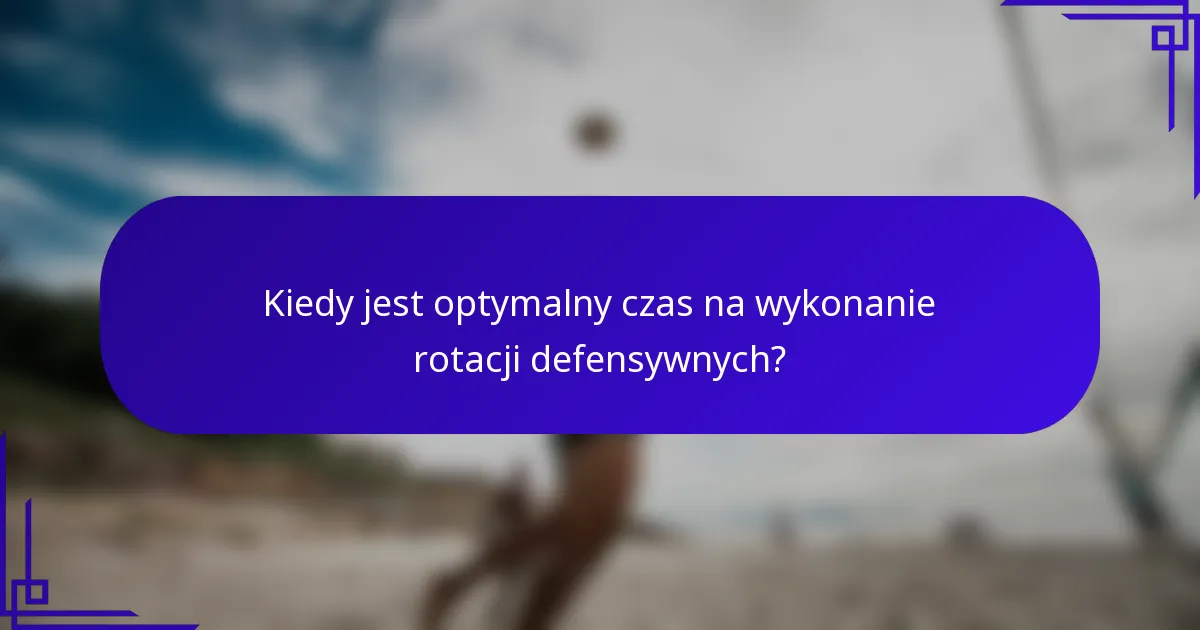 Kiedy jest optymalny czas na wykonanie rotacji defensywnych?