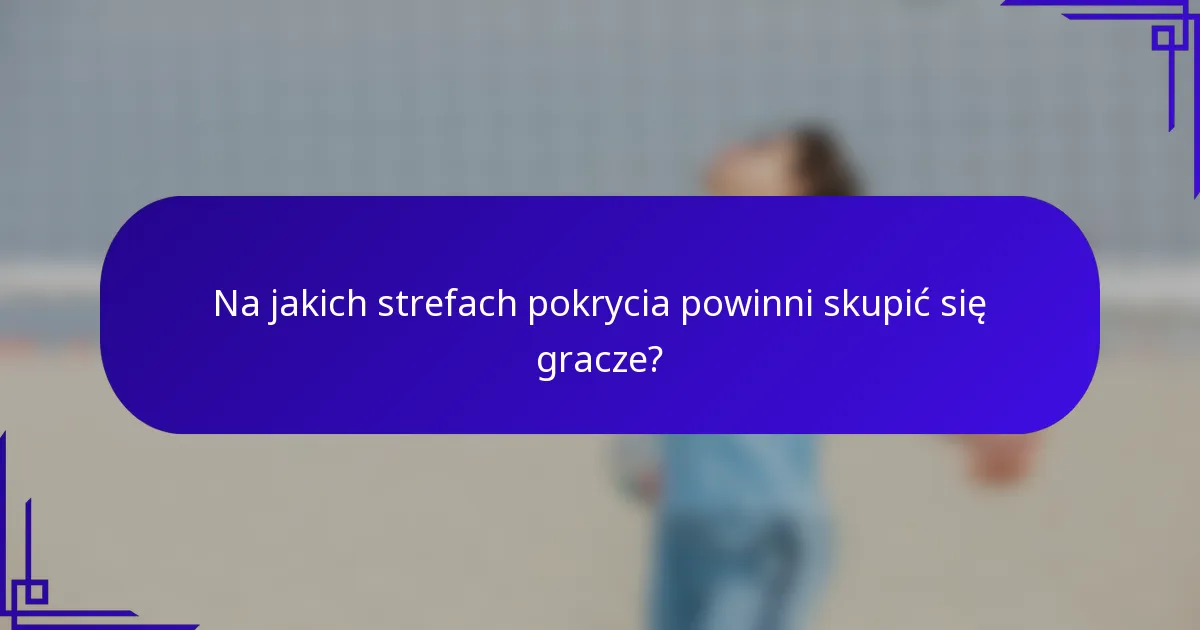 Na jakich strefach pokrycia powinni skupić się gracze?